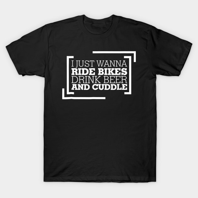 I Just Wanna Ride Bikes Drink Beer And Cuddle T-Shirt by JensAllison